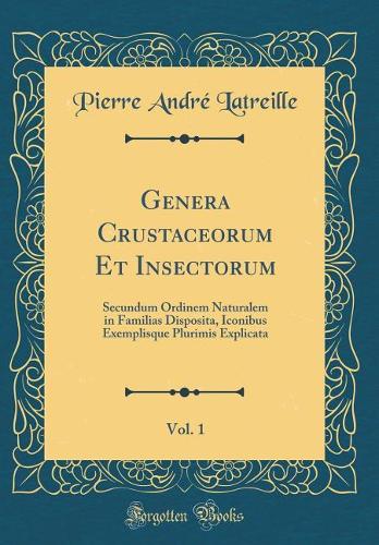 Genera Crustaceorum Et Insectorum, Vol. 1: Secundum Ordinem Naturalem in Familias Disposita, Iconibus Exemplisque Plurimis Explicata (Classic Reprint)