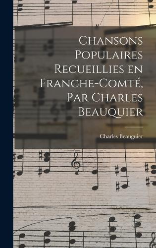Chansons populaires recueillies en Franche-Comté, par Charles Beauquier