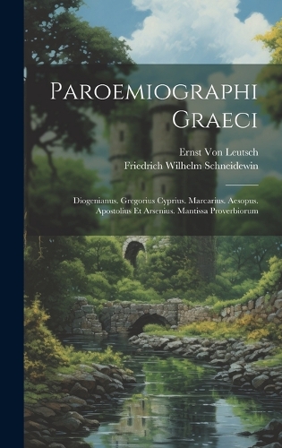 Paroemiographi Graeci: Diogenianus. Gregorius Cyprius. Marcarius. Aesopus. Apostolius Et Arsenius. Mantissa Proverbiorum