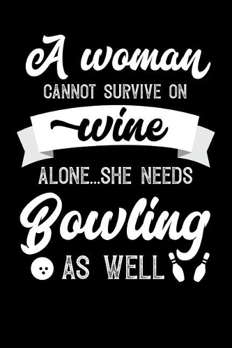 A Woman Cannot Survive On Wine Alone She Needs Bowling As Well