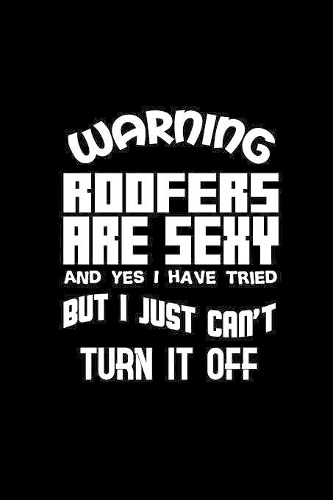 Warning Roofers are sexy and yes I have tried but I just can't turn it off