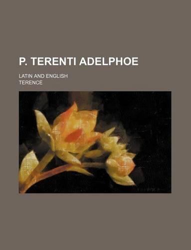 P. Terenti Adelphoe; Latin and English: (English)