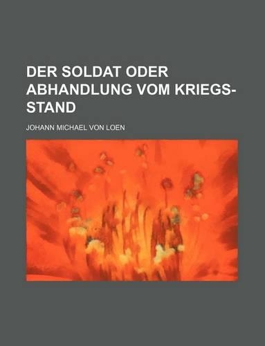 Der Soldat Oder Abhandlung Vom Kriegs-Stand: (English)