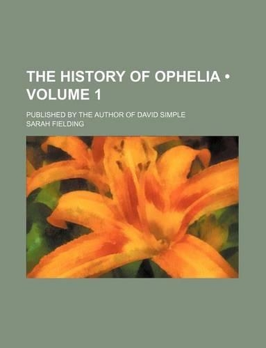 The History of Ophelia (Volume 1); Published by the Author of David Simple