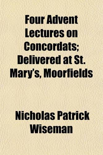 Four Advent Lectures on Concordats; Delivered at St. Mary's, Moorfields
