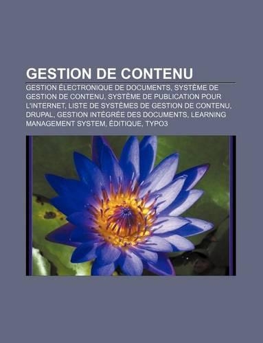 Gestion de Contenu: Gestion Electronique de Documents, Systeme de Gestion de Contenu, Systeme de Publication Pour L'Internet(French)