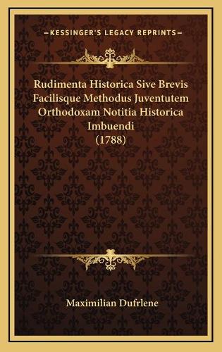 Rudimenta Historica Sive Brevis Facilisque Methodus Juventutem Orthodoxam Notitia Historica Imbuendi (1788)