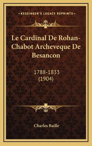 Le Cardinal De Rohan-Chabot Archeveque De Besancon: 1788-1833 (1904)(French)