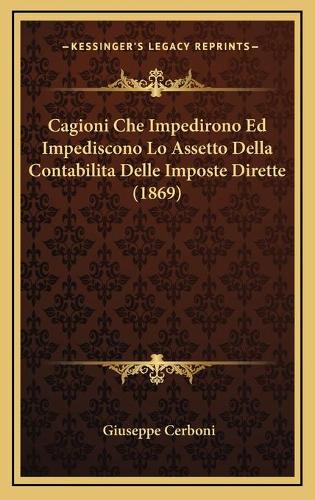 Cagioni Che Impedirono Ed Impediscono Lo Assetto Della Contabilita Delle Imposte Dirette (1869): (Italian)