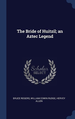 The Bride of Huitzil; an Aztec Legend