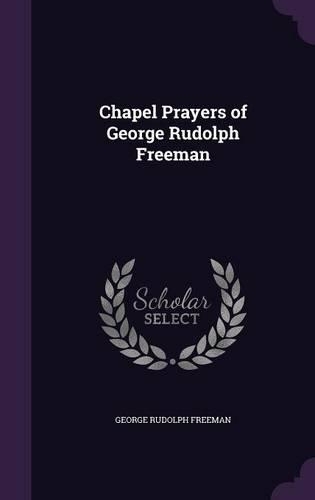 Chapel Prayers of George Rudolph Freeman: (English)