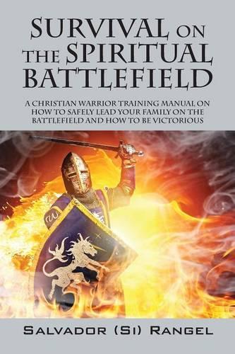 Survival on the Spiritual Battlefield: A Christian Warrior Training Manual on How to Safely Lead Your Family on the Battlefield and How to Be Victorious(English)