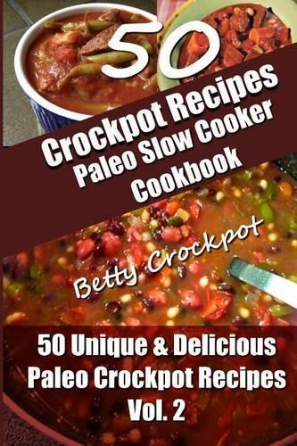 Crockpot Recipes - Paleo Slow Cooker Cookbook - 50 Unique & Delicious Paleo Crockpot Recipes Vol 2