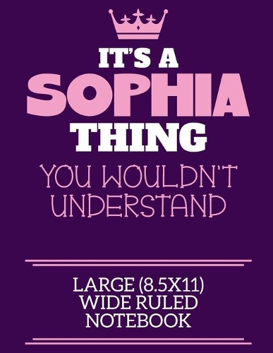 It's A Sophia Thing You Wouldn't Understand Large (8.5x11) Wide Ruled Notebook
