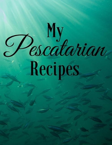 My Pescatarian Recipes: Blank Cookbook for 120 Recipes - Large Paperback(7 Cooking Notebook)
