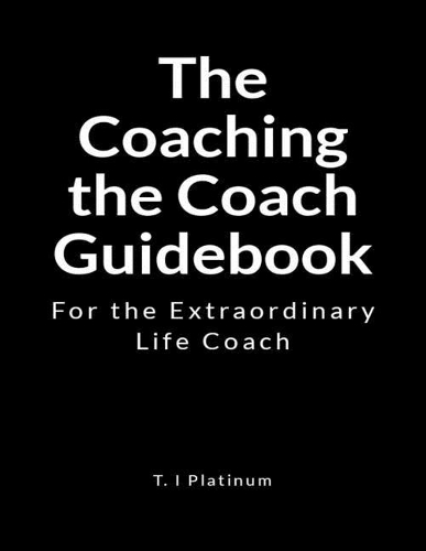 The Coaching the Coach Guidebook: For the Extraordinary Life Coach