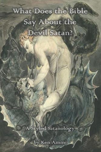 What Does the Bible Say About the Devil Satan?: A Styled Satanology(3 What Does the Bible Say About...)