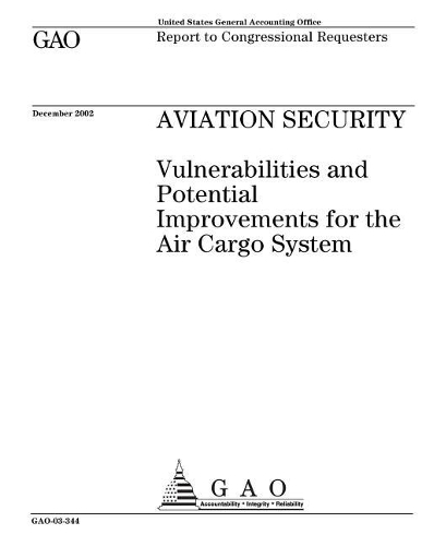 Aviation Security: Vulnerabilities and Potential Improvements for the Air Cargo System