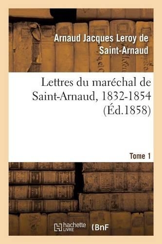 Lettres Du Maréchal de Saint-Arnaud, 1832-1854. T01