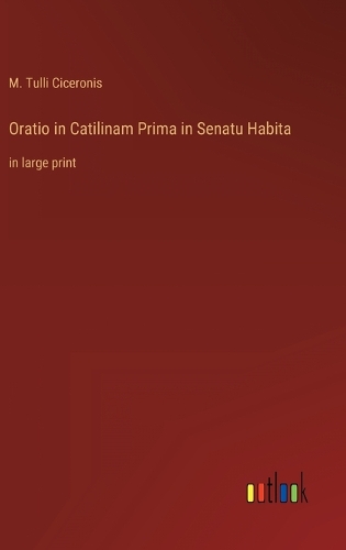 Oratio in Catilinam Prima in Senatu Habita: in large print