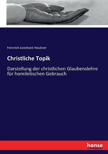 Christliche Topik: Darstellung der christlichen Glaubenslehre für homiletischen Gebrauch