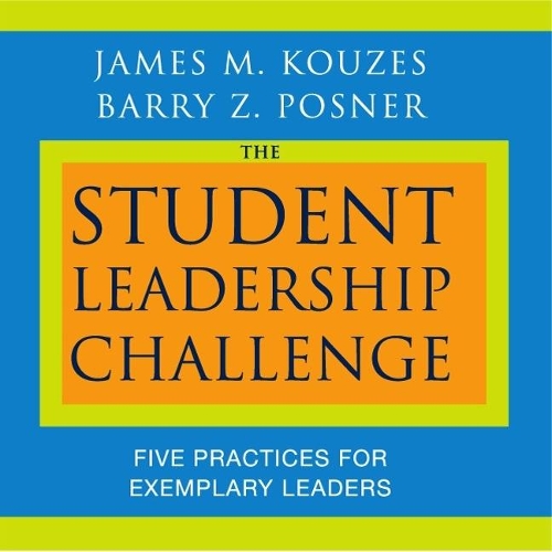 The Student Leadership Challenge: Five Practices for Exemplary Leaders(J-B Leadership Challenge / Kouzes & Posner)
