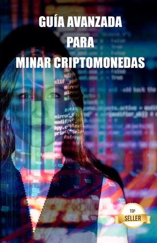 Guía avanzada para minar criptomonedas: Consejos, Trucos y Tutoriales para Minar Ethereum, Litecoin, Zcash, Dash, Ravencoin y otras Criptomonedas