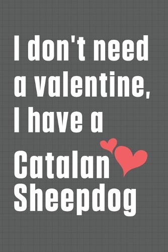 I don't need a valentine, I have a Catalan Sheepdog