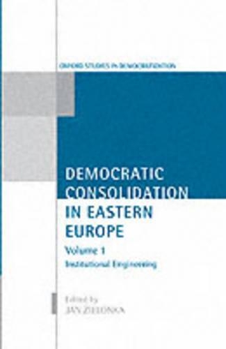 Democratic Consolidation in Eastern Europe: Volume 1: Institutional Engineering