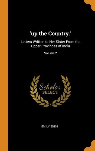'up the Country.': Letters Written to Her Sister from the Upper Provinces of India; Volume 2