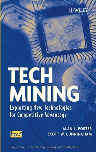 Tech Mining: Exploiting New Technologies for Competitive Advantage(Wiley Series in Systems Engineering and Management)