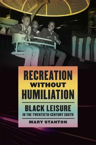 Recreation without Humiliation: Black Leisure in the Twentieth-Century South