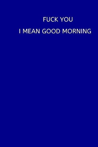 Fuck You. I Mean Good Morning