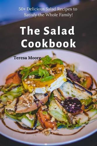 The Salad Cookbook: 50+ Delicious Salad Recipes to Satisfy the Whole Family!(64 Delicious Recipes)