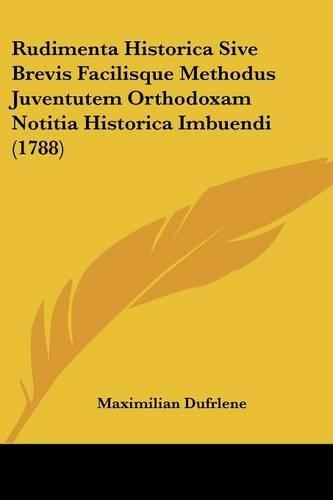 Rudimenta Historica Sive Brevis Facilisque Methodus Juventutem Orthodoxam Notitia Historica Imbuendi (1788)