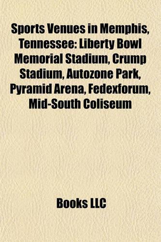 Sports Venues in Memphis, Tennessee: Liberty Bowl Memorial Stadium, Crump Stadium, Autozone Park, Pyramid Arena, Fedexforum, Mid-South Coliseum(English)