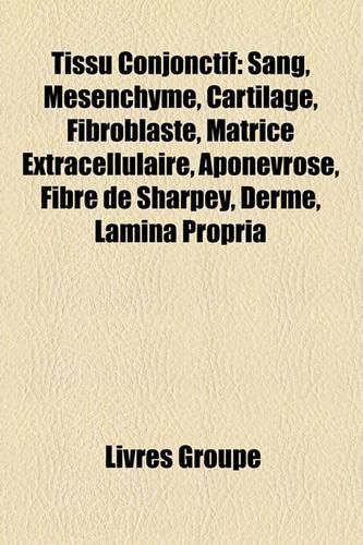 Tissu Conjonctif: Sang, Msenchyme, Cartilage, Fibroblaste, Matrice Extracellulaire, Aponvrose, Fibre de Sharpey, Derme, Lamina Propria(French)