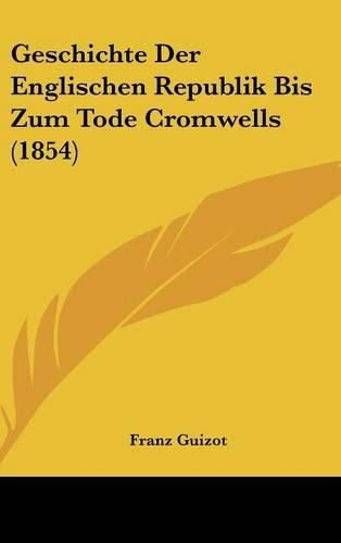 Geschichte Der Englischen Republik Bis Zum Tode Cromwells (1854)