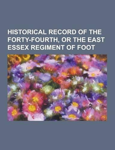 Historical Record of the Forty-Fourth, or the East Essex Regiment of Foot