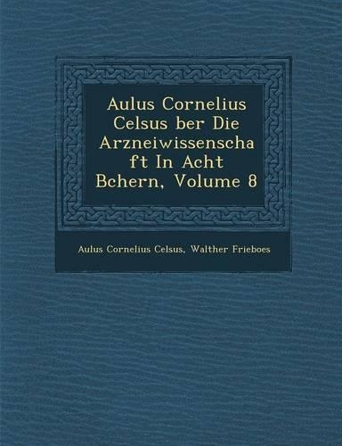 Aulus Cornelius Celsus �ber Die Arzneiwissenschaft In Acht B�chern, Volume 8: (German)