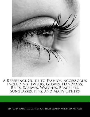 A Reference Guide to Fashion Accessories Including Jewelry, Gloves, Handbags, Belts, Scarves, Watches, Bracelets, Sunglasses, Pins, and Many Others