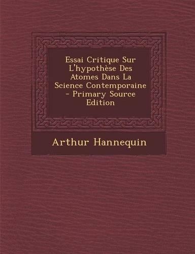 Essai Critique Sur L'Hypothese Des Atomes Dans La Science Contemporaine - Primary Source Edition