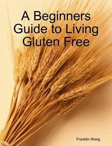 A Beginners Guide to Living Gluten Free