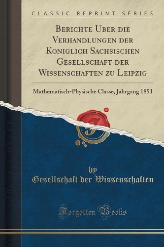 Berichte Über Die Verhandlungen Der Königlich Sächsischen Gesellschaft Der Wissenschaften Zu Leipzig