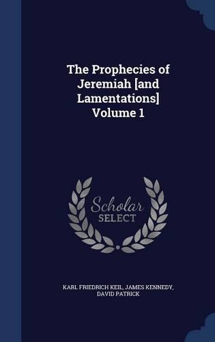 The Prophecies of Jeremiah [and Lamentations] Volume 1