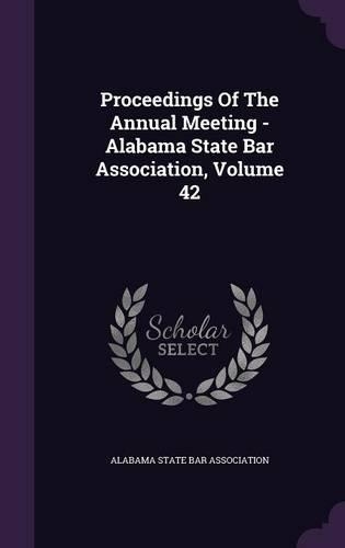 Proceedings of the Annual Meeting - Alabama State Bar Association, Volume 42