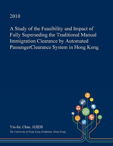 A Study of the Feasibility and Impact of Fully Superseding the Traditional Manual Immigration Clearance by Automated Passengerclearance System in Hong Kong