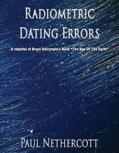Radiometric Dating Errors: A rebuttal of Brent Dalrymple's book " The Age of the Earth"