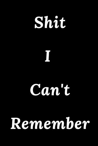 Shit I Can't Remember