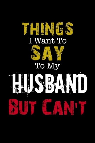 Things I Want to Say to My Husband But Can't 